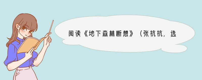 阅读《地下森林断想》（张抗抗，选文有删改），完成问题。　　你，为什么长在这里，长